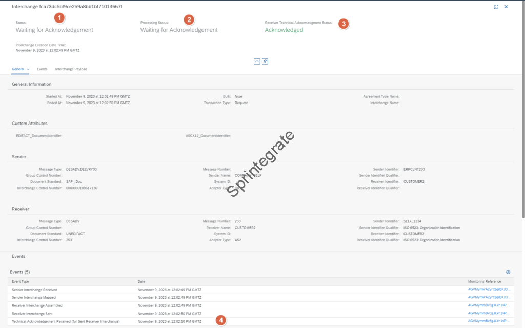 Detailed logs in B2B Monitoring
Status and Processing Status : Waiting For Acknowledgement ( FA)
Receiver Technical Acknowledgment Status : Acknowledged ( As we have sent a Synchronous MDN back )
Events section shows th
Sender Interchange Received - For IDoc Sender
Sender Interchange Mapped - For Mapping
Receiver Interchange Assembled - For EDI XML to EDI Conversion
Receiver Interchange Sent - For Sending EDI over AS2
Technical Acknowledgement Received ( for Sender Receiver Interchange) - For the Synchronous MDN Received.